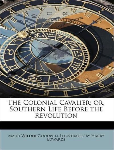 The Colonial Cavalier; Or, Southern Life Before the Revolution