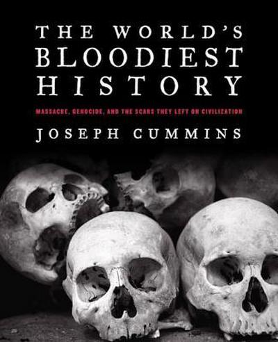 The World’s Bloodiest History: Massacre, Genocide, and the Scars They Left on Civilization