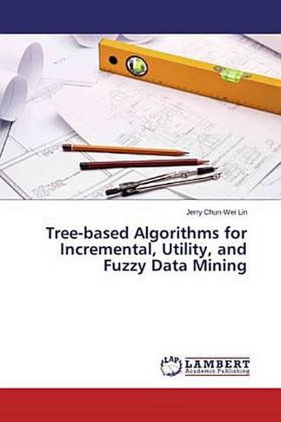 Tree-based Algorithms for Incremental, Utility, and Fuzzy Data Mining