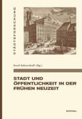 Stadt und Öffentlichkeit in der Frühen Neuzeit (Städteforschung: Veröffentlichungen des Instituts für vergleichende Städtegeschichte in Münster. Reihe A: Darstellungen, Band 83)