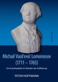 Michail Vasil?evi? Lomonosov (1711-1765): Ein Enzyklopädist im Zeitalter der Aufklärung