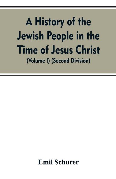 A History of the Jewish People in the Time of Jesus Christ (Volume I) (Second Division)