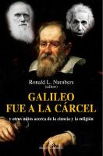 Galileo fue a la cárcel : y otros mitos acerca de la ciencia y la religión