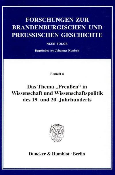 Das Thema »Preußen« in Wissenschaft und Wissenschaftspolitik des 19. und 20. Jahrhunderts.