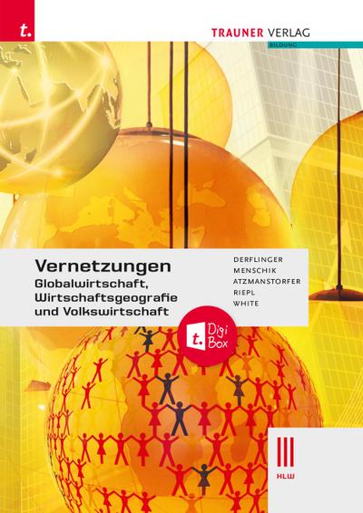 Vernetzungen - Globalwirtschaft, Wirtschaftsgeografie und Volkswirtschaft III HLW + TRAUNER-DigiBox