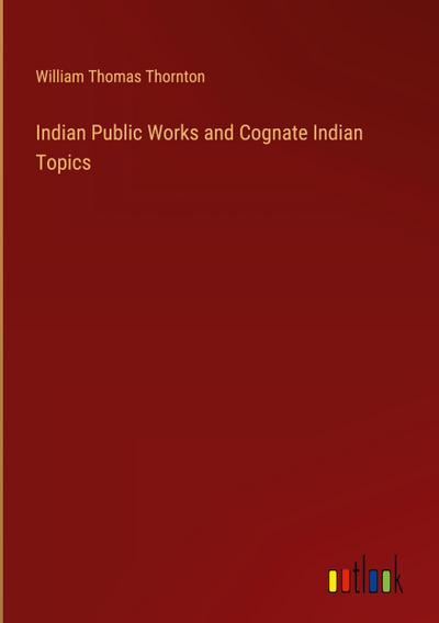 Indian Public Works and Cognate Indian Topics