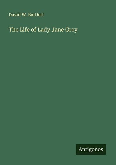 The Life of Lady Jane Grey
