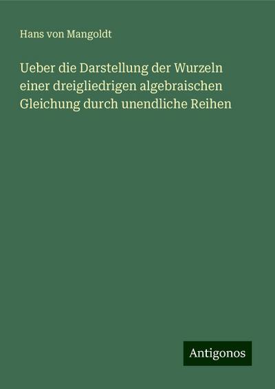 Mangoldt, H: Ueber die Darstellung der Wurzeln einer dreigli