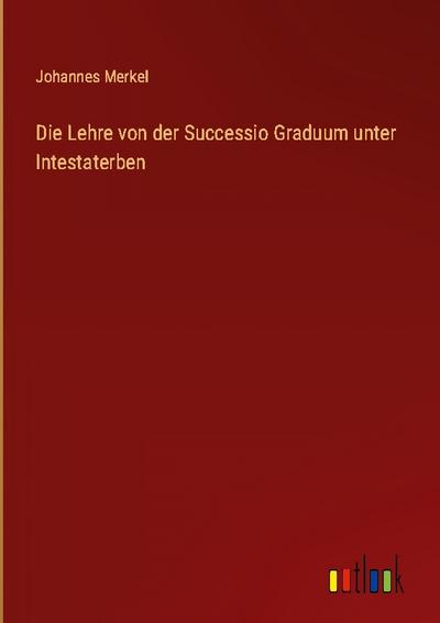 Die Lehre von der Successio Graduum unter Intestaterben