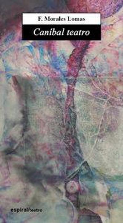 Caníbal teatro : un arte dramático para el siglo XXI