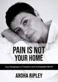 Pain Is Not Your Home