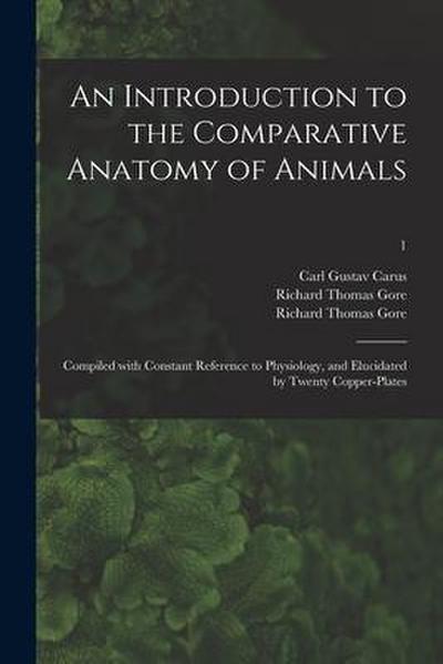 An Introduction to the Comparative Anatomy of Animals [electronic Resource]: Compiled With Constant Reference to Physiology, and Elucidated by Twenty