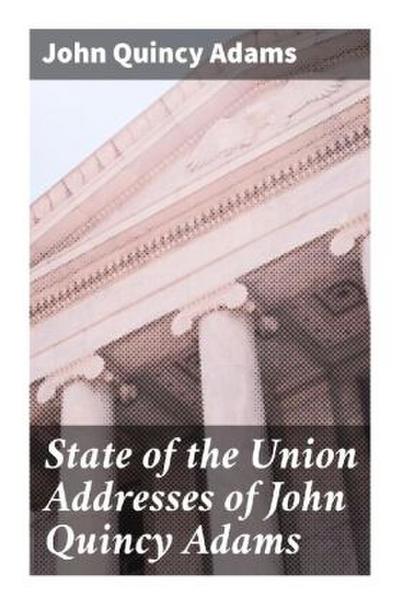 State of the Union Addresses of John Quincy Adams
