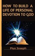 How to Build a Life of Personal Devotion to God