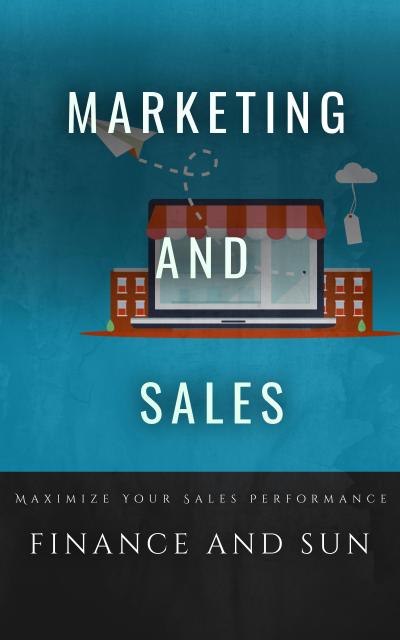 Marketing and Sales Strategies: Maximize Your Sales Performance with This Comprehensive Guide to Marketing and Selling Strategies