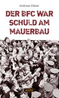 Der BFC war schuld am Mauerbau