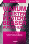 Warum Juristen meistens besser aussehen...: Dress for Success in Verhandlungen, vor Gericht... und beim anderen Geschlecht