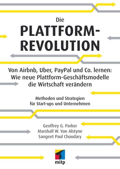 Die Plattform-Revolution im E-Commerce: Von Airbnb, Uber, PayPal und Co. lernen: Wie neue Plattform-Geschäftsmodelle die Wirtschaft verändern (mitp Business)