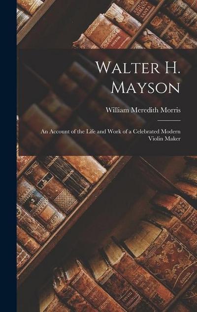 Walter H. Mayson: An Account of the Life and Work of a Celebrated Modern Violin Maker