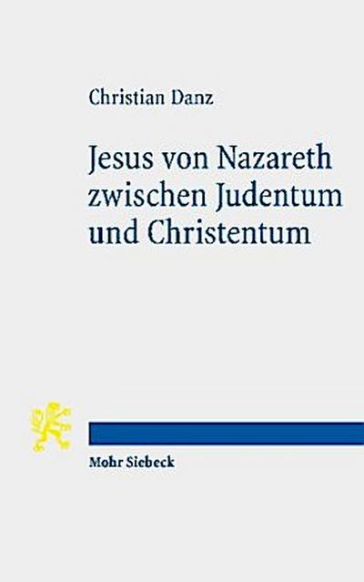 Jesus von Nazareth zwischen Judentum und Christentum