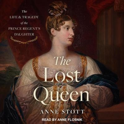 The Lost Queen Lib/E: The Life & Tragedy of the Prince Regent’s Daughter