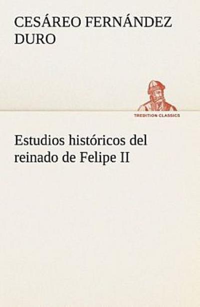 Estudios históricos del reinado de Felipe II