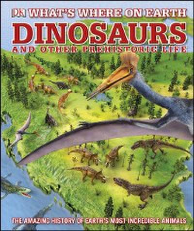 What’s Where on Earth Dinosaurs and Other Prehistoric Life