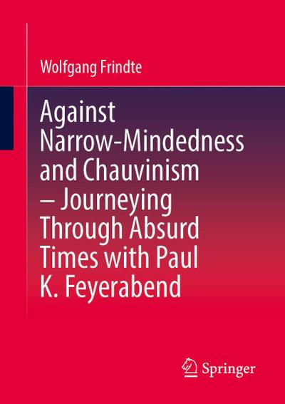 Against Narrow-Mindedness and Chauvinism - Journeying Through Absurd Times with Paul K. Feyerabend