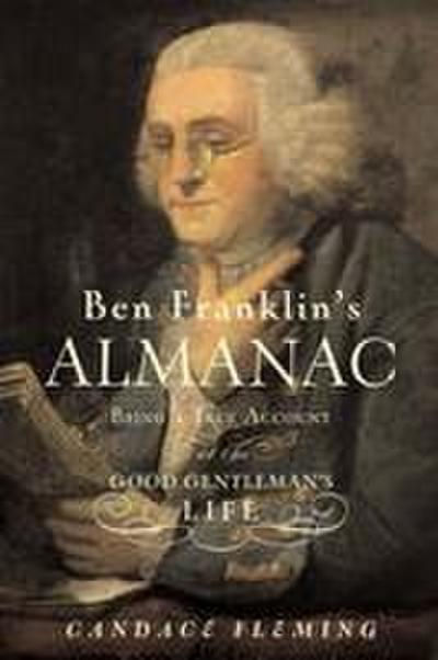 Ben Franklin’s Almanac: Being a True Account of the Good Gentleman’s Life