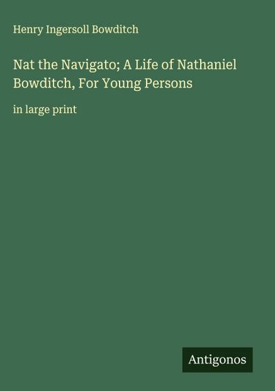 Nat the Navigato; A Life of Nathaniel Bowditch, For Young Persons