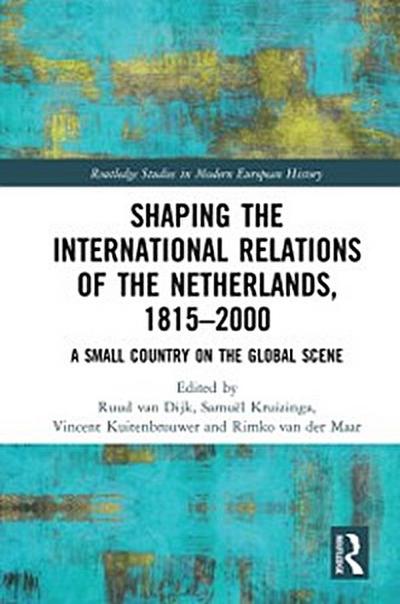 Shaping the International Relations of the Netherlands, 1815-2000