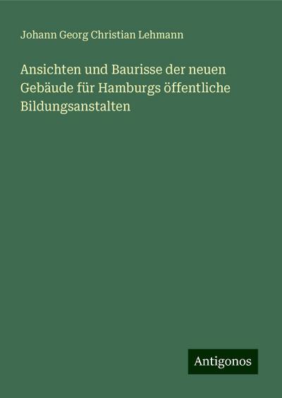 Ansichten und Baurisse der neuen Gebäude für Hamburgs öffentliche Bildungsanstalten