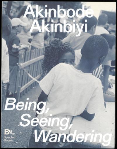 Akinbode Akinbiyi: Being, Seeing, Wandering