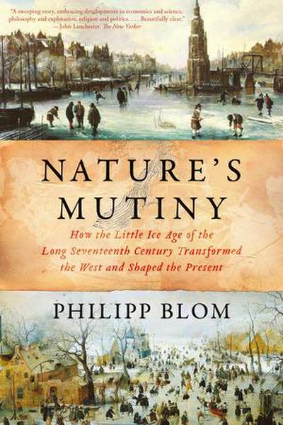Nature’s Mutiny: How the Little Ice Age of the Long Seventeenth Century Transformed the West and Shaped the Present