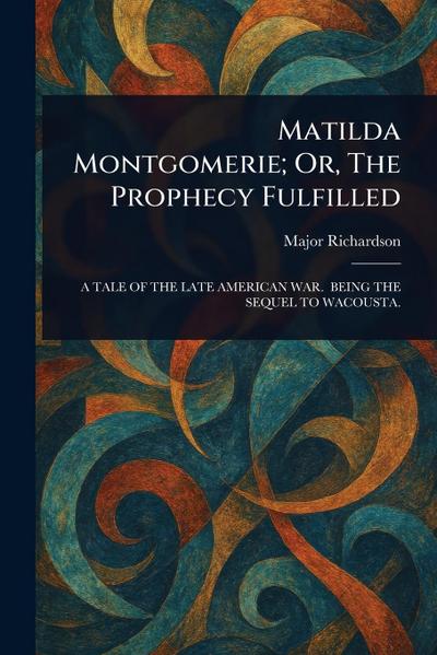 Matilda Montgomerie; Or, The Prophecy Fulfilled