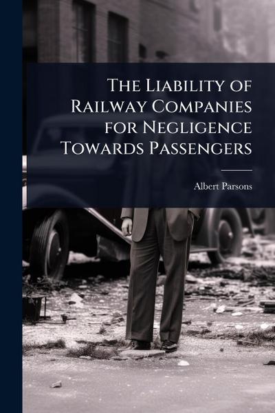 The Liability of Railway Companies for Negligence Towards Passengers