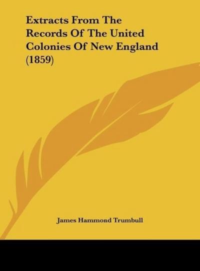 Extracts From The Records Of The United Colonies Of New England (1859)