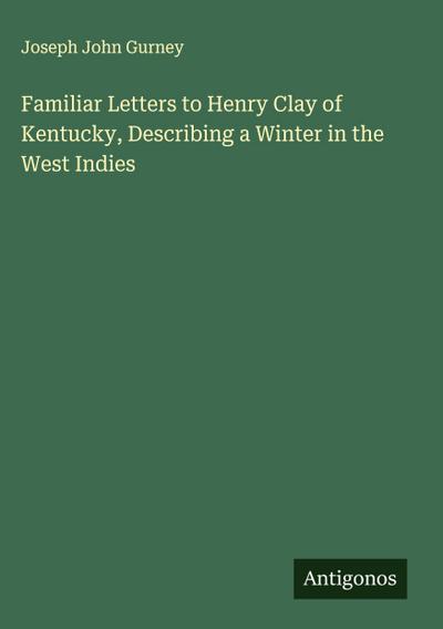 Familiar Letters to Henry Clay of Kentucky, Describing a Winter in the West Indies