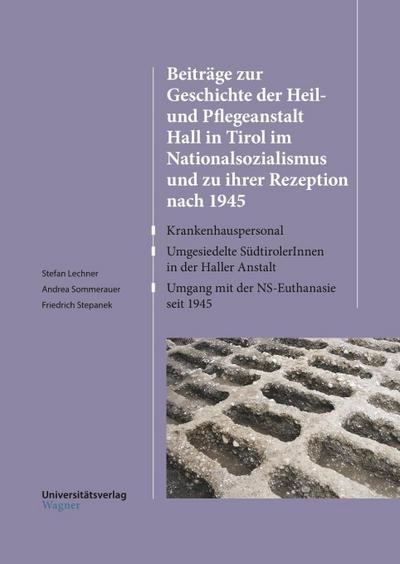 Beiträge zur Geschichte der Heil- und Pflegeanstalt Hall in Tirol im Nationalsozialismus und zu ihrer Rezeption nach 1945