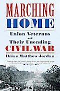 Marching Home: Union Veterans and Their Unending Civil War