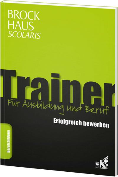 Brockhaus Scolaris Trainer: Erfolgreich bewerben: Für Ausbildung und Beruf