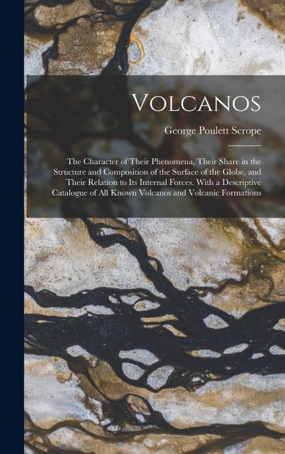 Volcanos: The Character of Their Phenomena, Their Share in the Structure and Composition of the Surface of the Globe, and Their