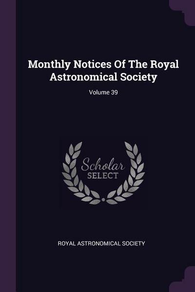 Monthly Notices Of The Royal Astronomical Society; Volume 39