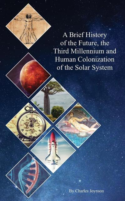 A Brief History of the Future, the Third Millennium and Human Colonization of the Solar System