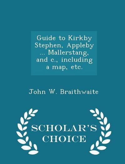 Guide to Kirkby Stephen, Appleby ... Mallerstang, and C., Including a Map, Etc. - Scholar’s Choice Edition