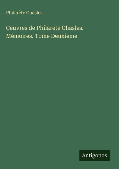 Ceuvres de Philarete Chasles. Mémoires. Tome Deuxieme