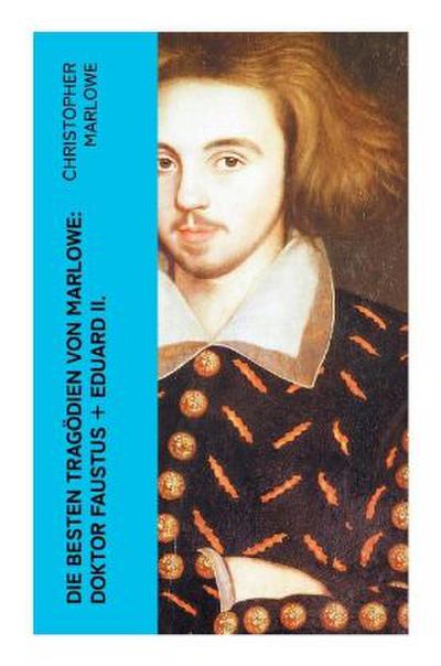 Die besten Tragödien von Marlowe: Doktor Faustus + Eduard II.