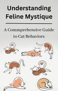 Understanding Feline Mystique A Comprehensive Guide to Cat Behaviors