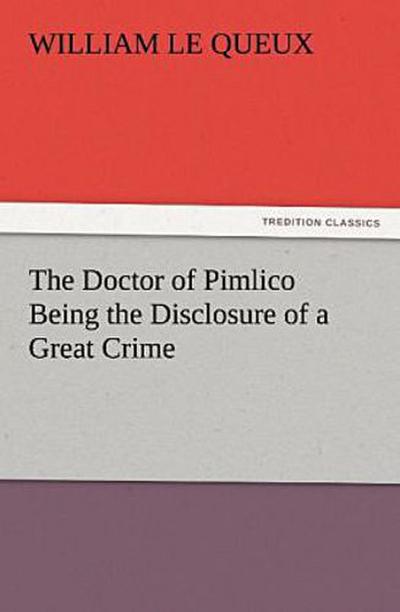 The Doctor of Pimlico Being the Disclosure of a Great Crime