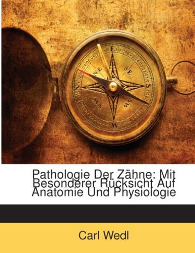 Pathologie Der Zähne: Mit Besonderer Rücksicht Auf Anatomie Und Physiologie - Carl Wedl